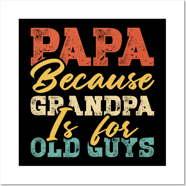 Papa Because Grandpa Is For Old Guys Fathers Day Mens Wall Art by Albatross